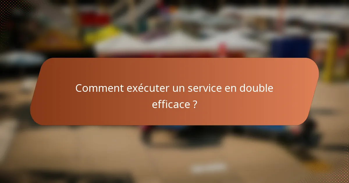 Comment exécuter un service en double efficace ?