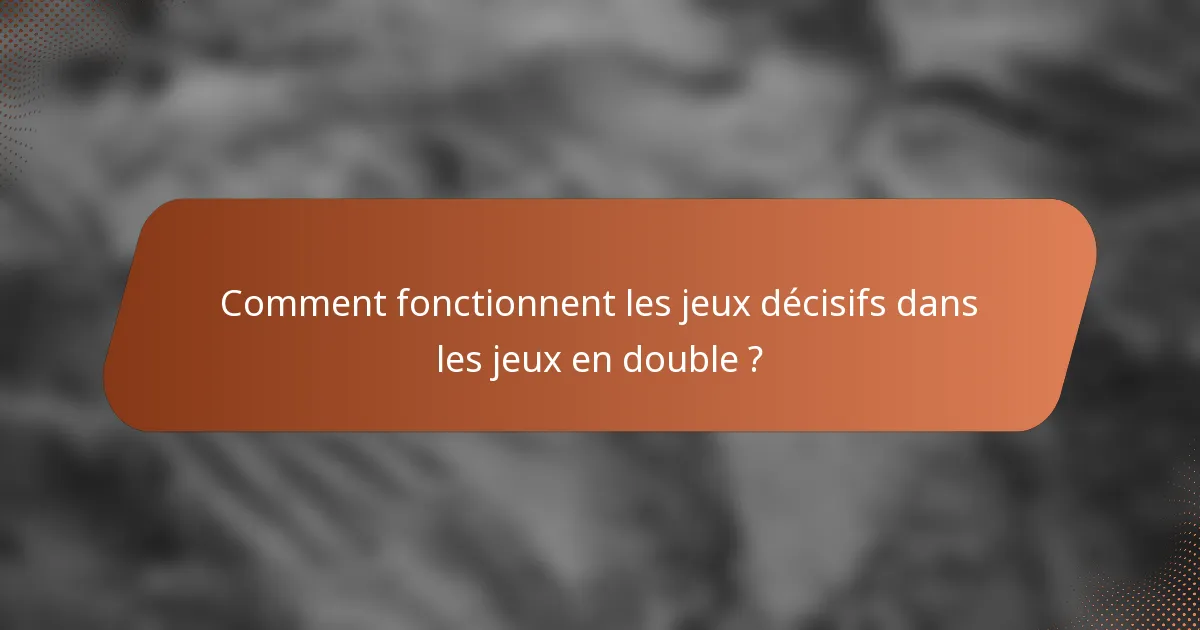 Comment fonctionnent les jeux décisifs dans les jeux en double ?