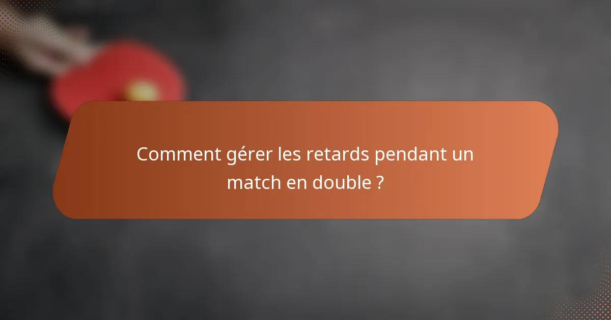 Comment gérer les retards pendant un match en double ?