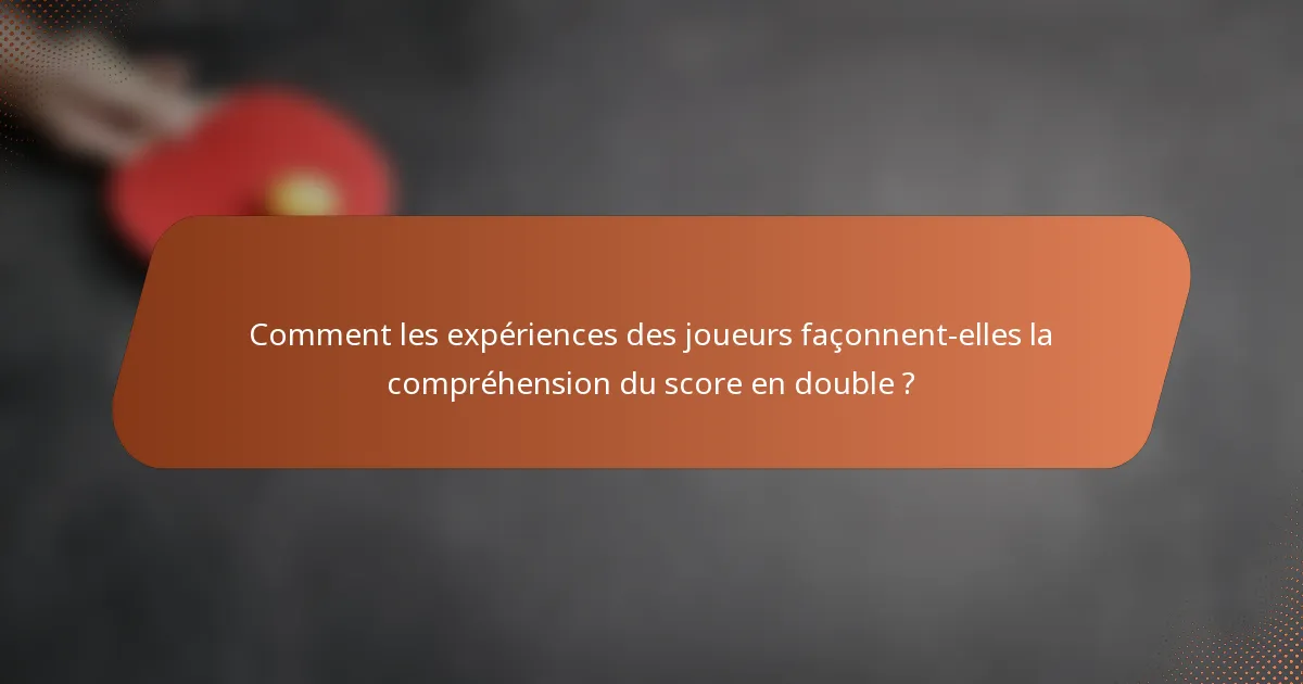 Comment les expériences des joueurs façonnent-elles la compréhension du score en double ?