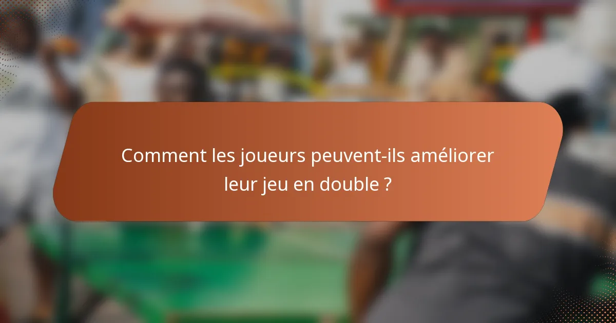 Comment les joueurs peuvent-ils améliorer leur jeu en double ?