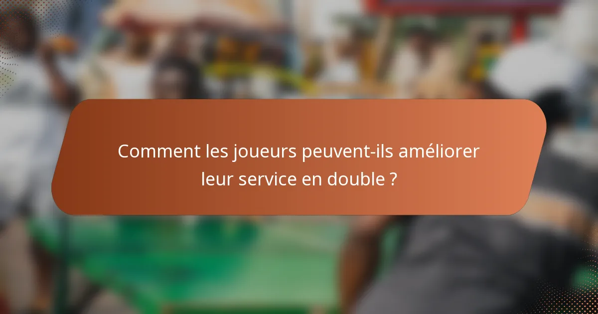 Comment les joueurs peuvent-ils améliorer leur service en double ?