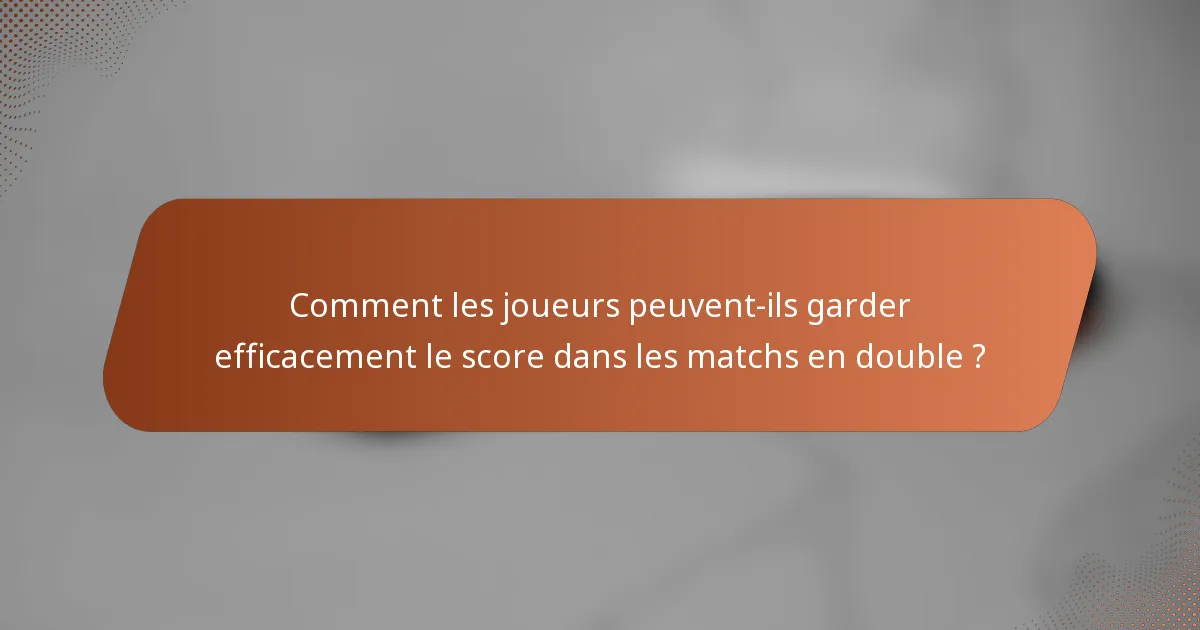 Comment les joueurs peuvent-ils garder efficacement le score dans les matchs en double ?