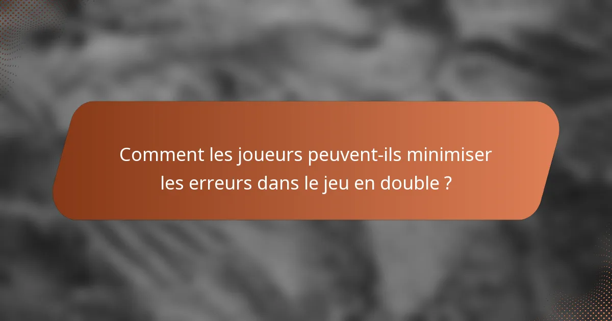 Comment les joueurs peuvent-ils minimiser les erreurs dans le jeu en double ?