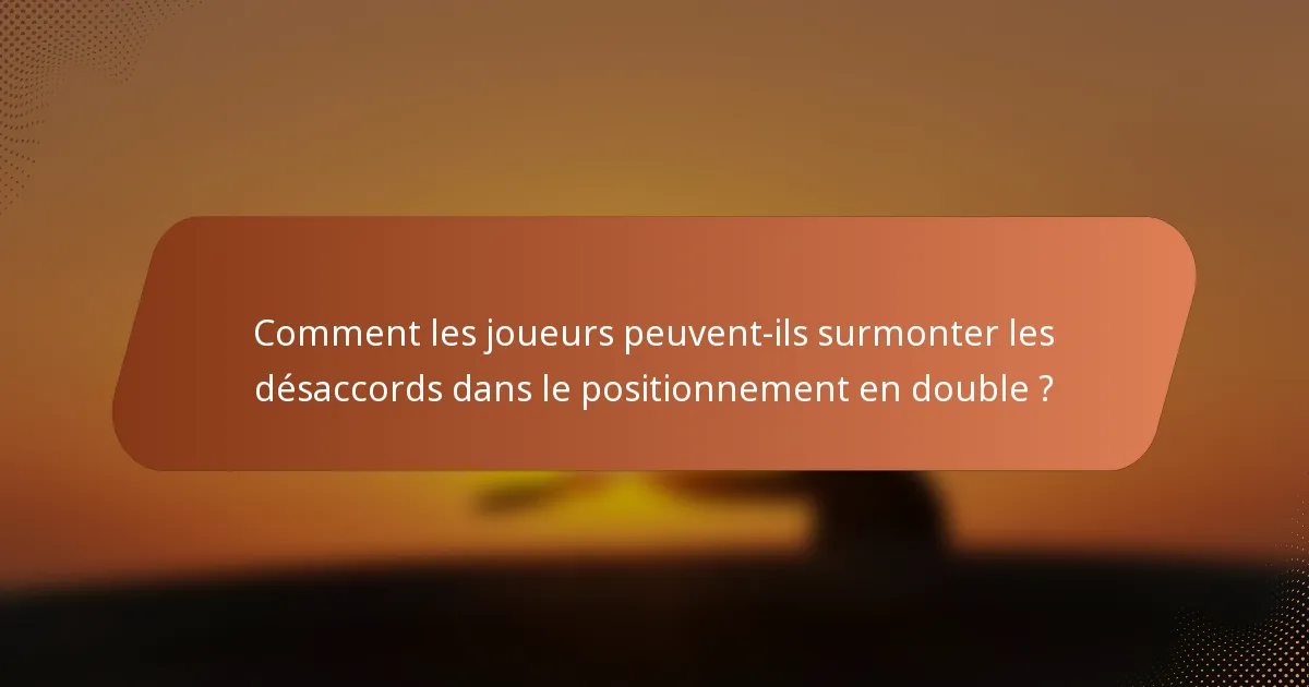 Comment les joueurs peuvent-ils surmonter les désaccords dans le positionnement en double ?