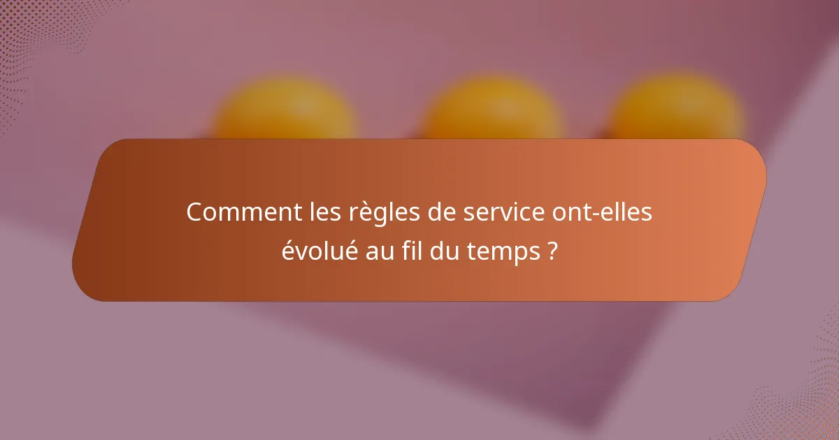 Comment les règles de service ont-elles évolué au fil du temps ?