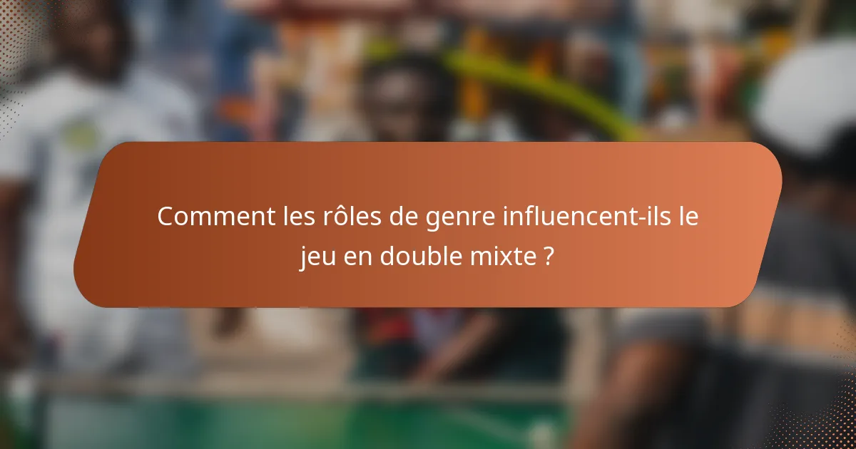 Comment les rôles de genre influencent-ils le jeu en double mixte ?