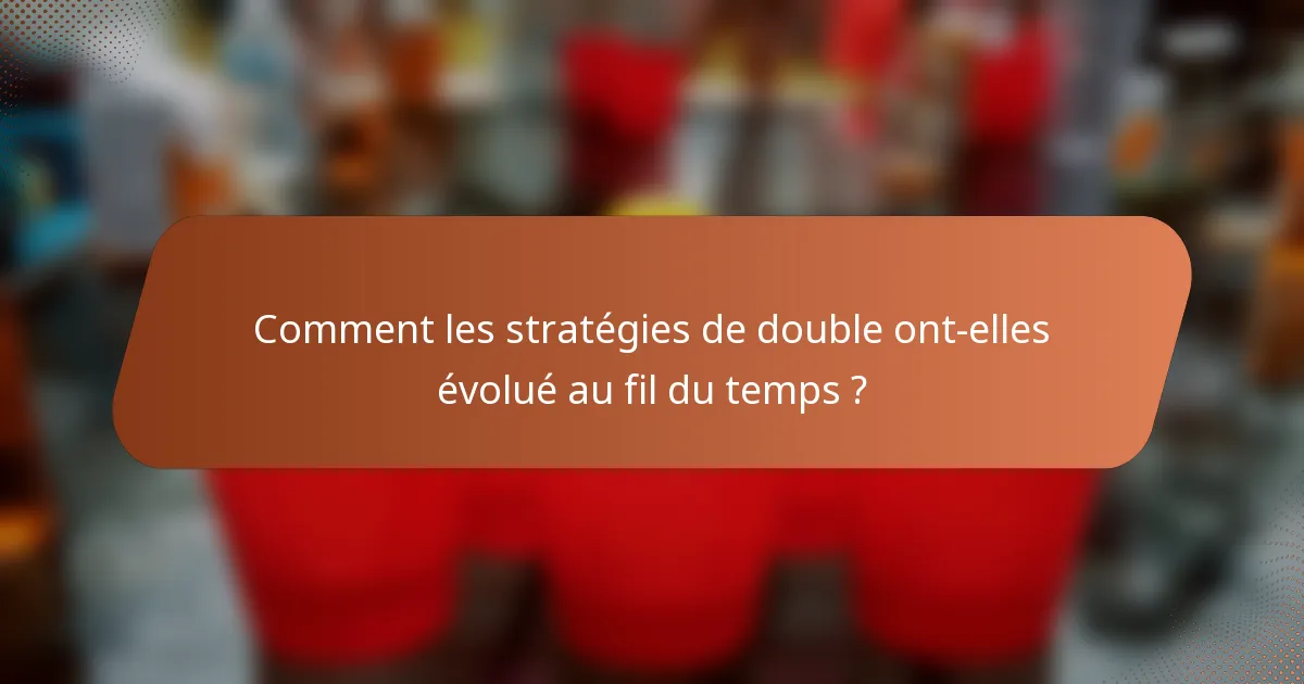 Comment les stratégies de double ont-elles évolué au fil du temps ?