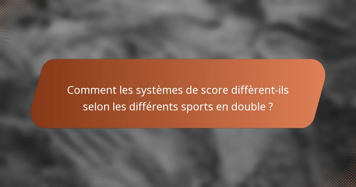 Comment les systèmes de score diffèrent-ils selon les différents sports en double ?