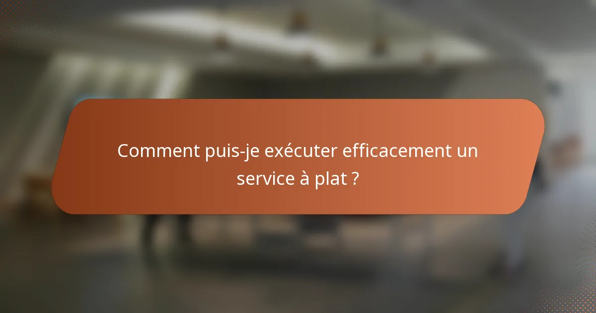 Comment puis-je exécuter efficacement un service à plat ?