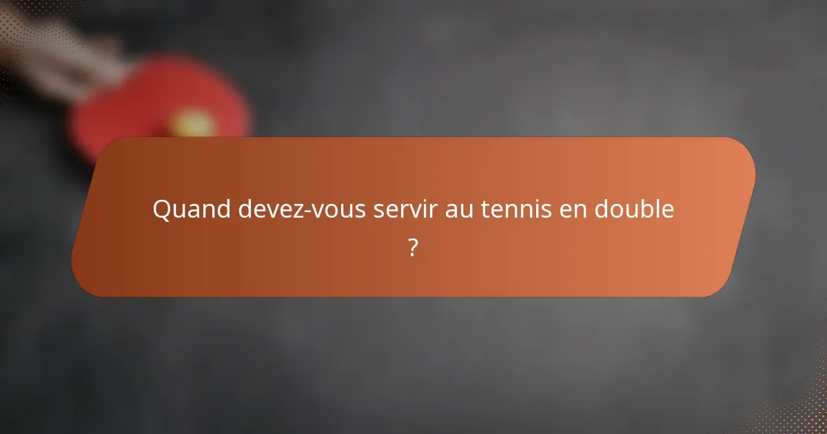 Quand devez-vous servir au tennis en double ?