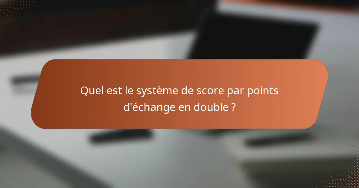 Quel est le système de score par points d'échange en double ?