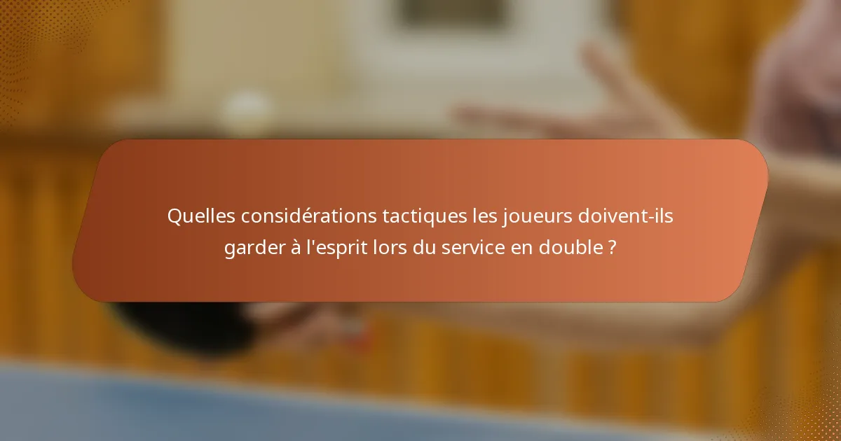 Quelles considérations tactiques les joueurs doivent-ils garder à l'esprit lors du service en double ?