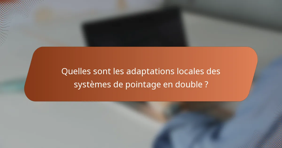 Quelles sont les adaptations locales des systèmes de pointage en double ?