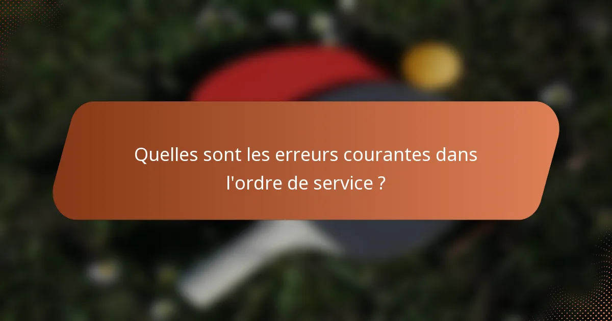 Quelles sont les erreurs courantes dans l'ordre de service ?