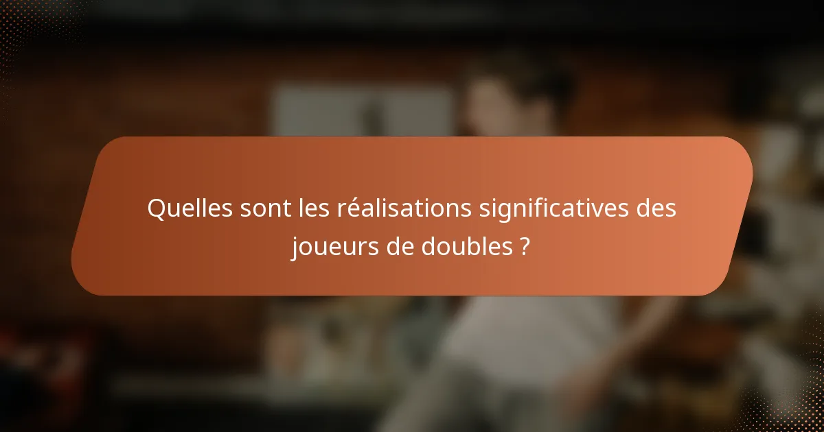 Quelles sont les réalisations significatives des joueurs de doubles ?