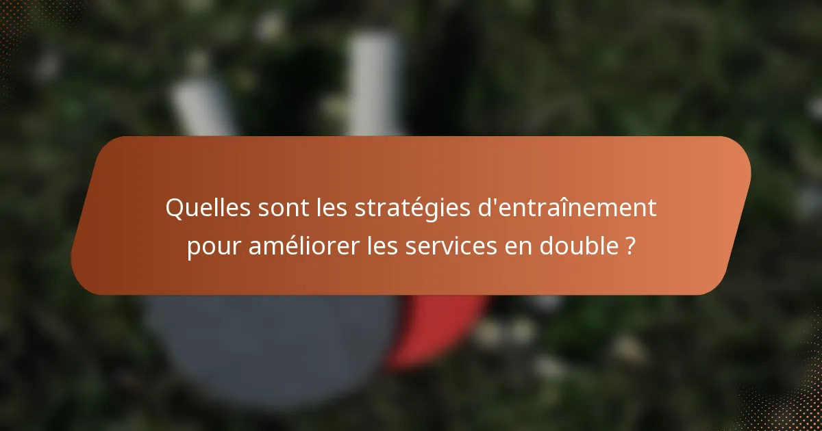 Quelles sont les stratégies d'entraînement pour améliorer les services en double ?