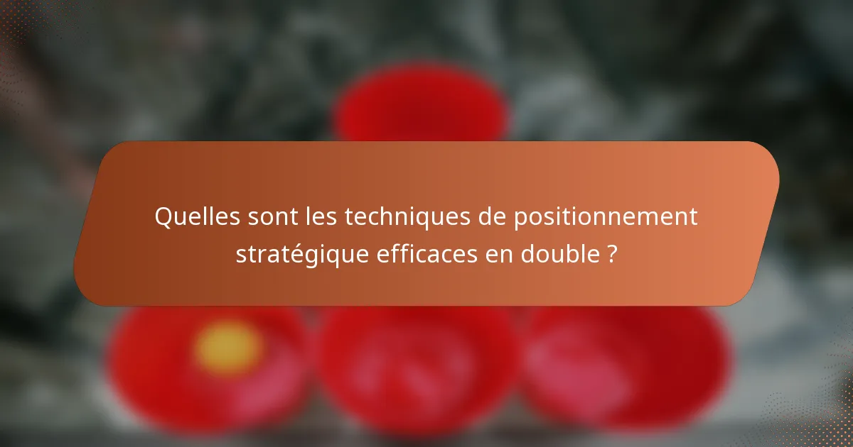 Quelles sont les techniques de positionnement stratégique efficaces en double ?