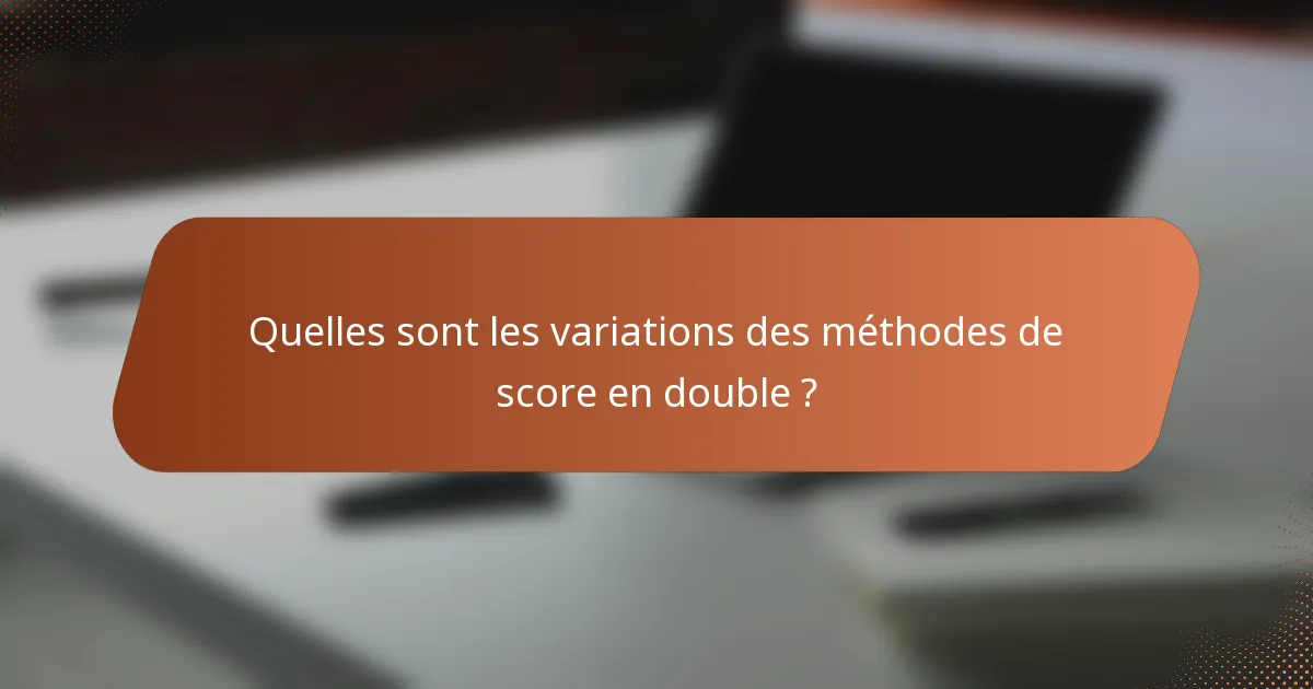 Quelles sont les variations des méthodes de score en double ?