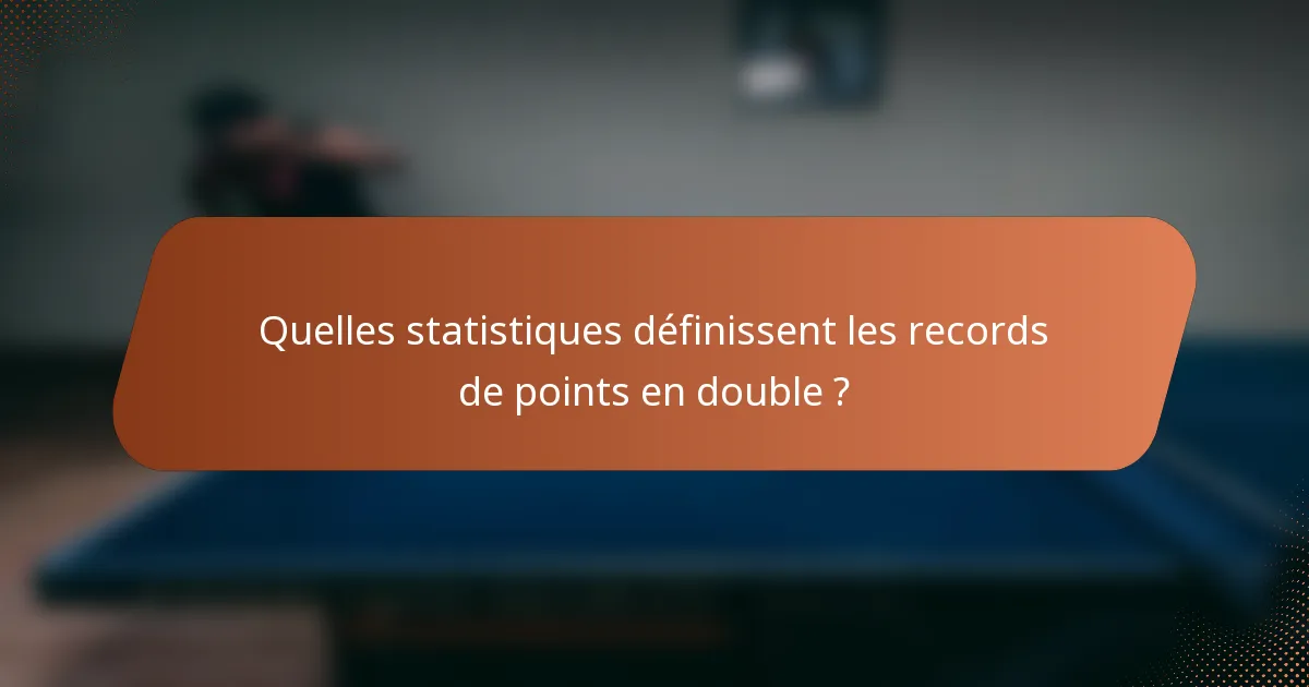 Quelles statistiques définissent les records de points en double ?