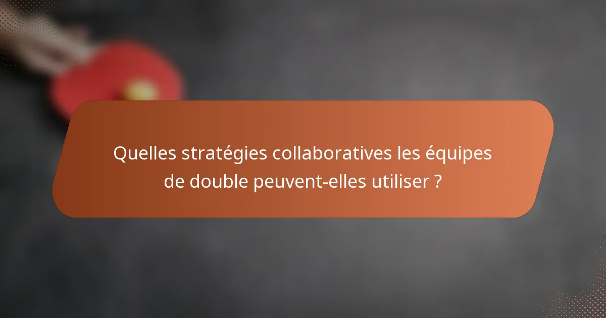 Quelles stratégies collaboratives les équipes de double peuvent-elles utiliser ?