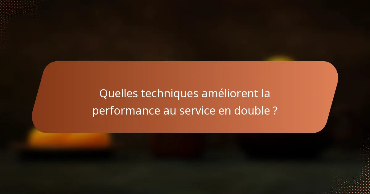 Quelles techniques améliorent la performance au service en double ?