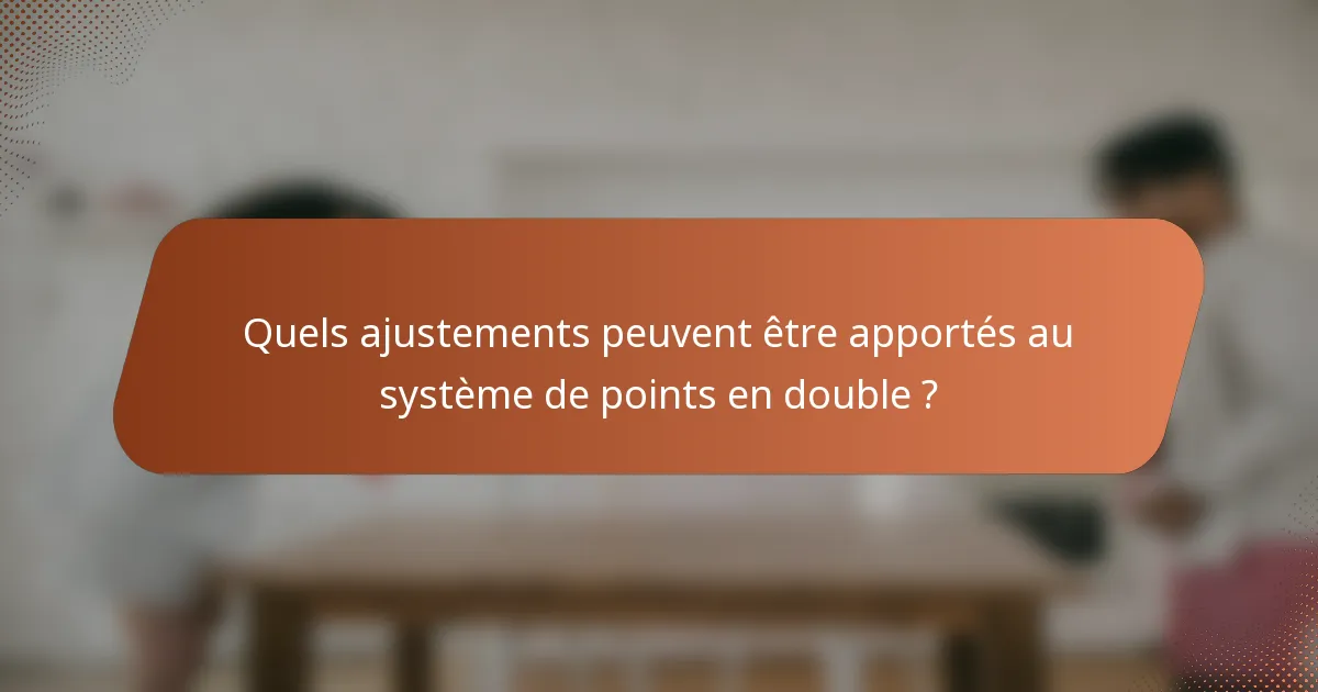 Quels ajustements peuvent être apportés au système de points en double ?