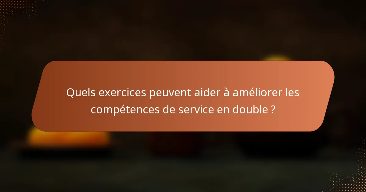 Quels exercices peuvent aider à améliorer les compétences de service en double ?