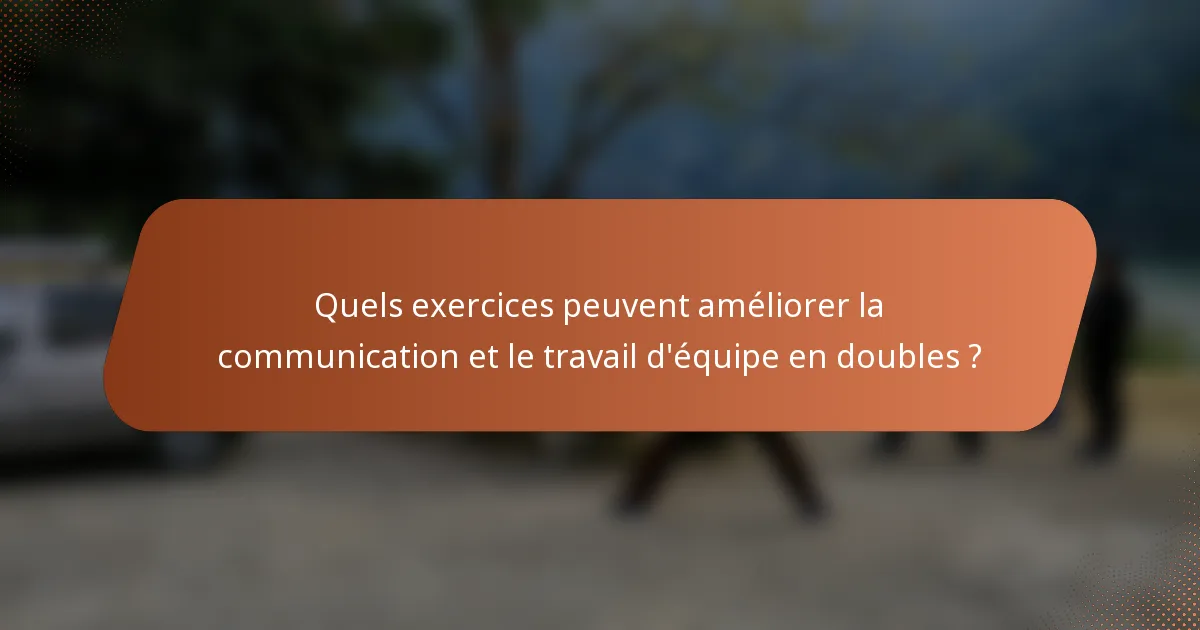 Quels exercices peuvent améliorer la communication et le travail d'équipe en doubles ?