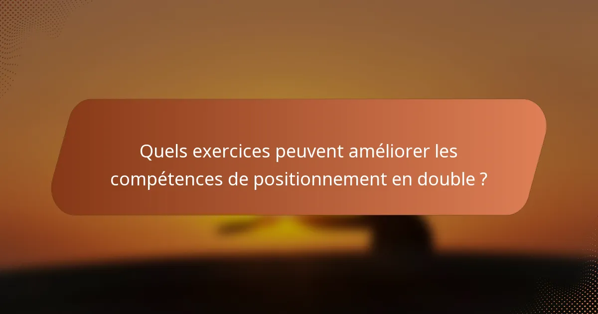 Quels exercices peuvent améliorer les compétences de positionnement en double ?