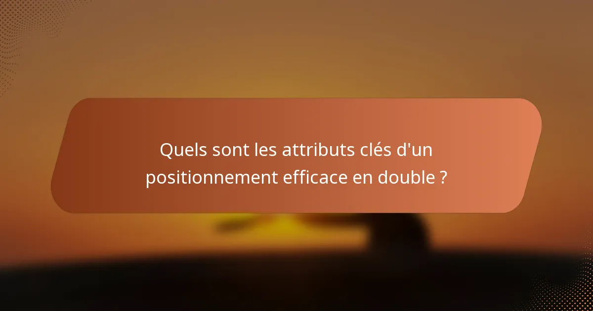 Quels sont les attributs clés d'un positionnement efficace en double ?