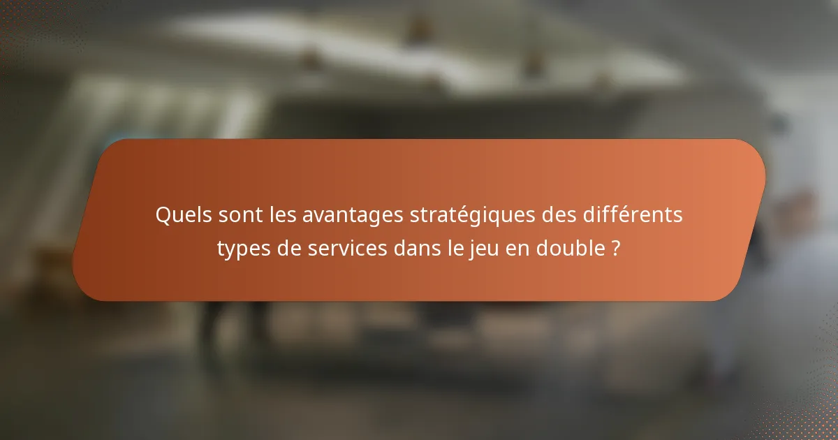 Quels sont les avantages stratégiques des différents types de services dans le jeu en double ?